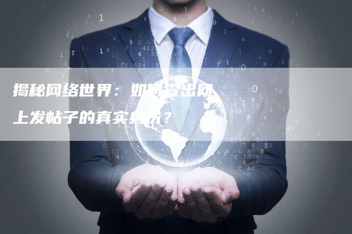 揭秘网络世界：如何查出网上发帖子的真实身份？