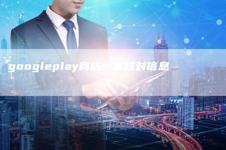 googleplay商店一直核对信息