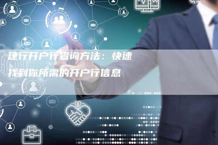 建行开户行查询方法：快速找到你所需的开户行信息