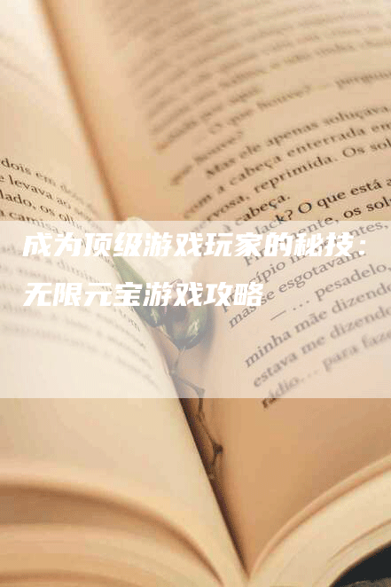 成为顶级游戏玩家的秘技：无限元宝游戏攻略