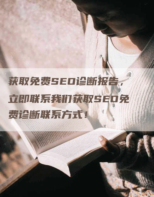 获取免费SEO诊断报告，立即联系我们获取SEO免费诊断联系方式！