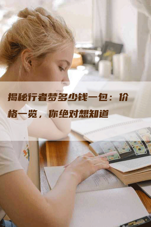 揭秘行者梦多少钱一包：价格一览，你绝对想知道