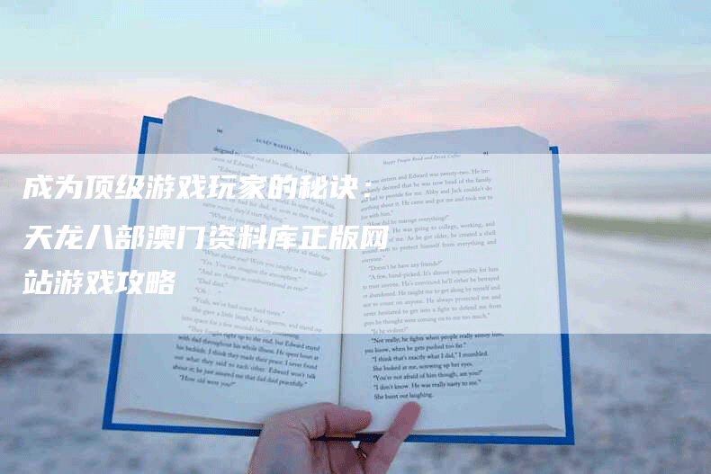 成为顶级游戏玩家的秘诀：天龙八部澳门资料库正版网站游戏攻略