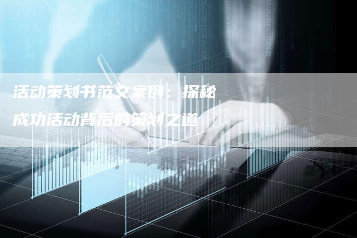 活动策划书范文案例：探秘成功活动背后的策划之道