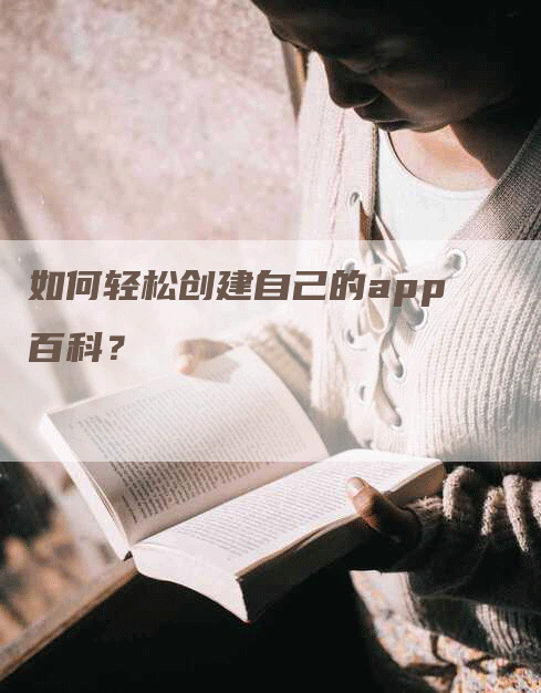 如何轻松创建自己的app百科？