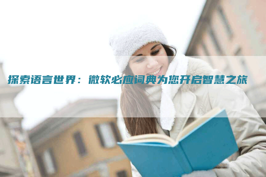 探索语言世界：微软必应词典为您开启智慧之旅