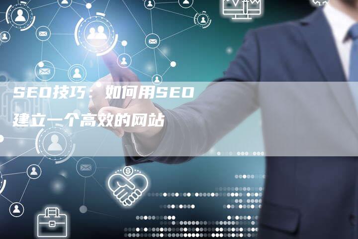 SEO技巧：如何用SEO建立一个高效的网站