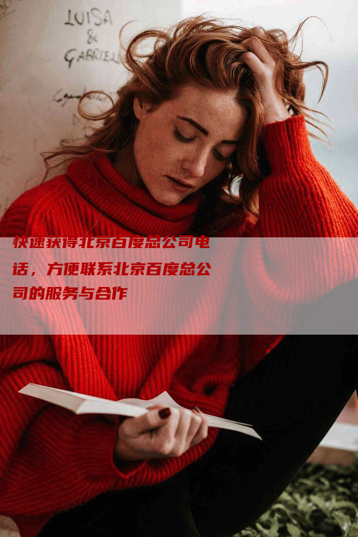 快速获得北京百度总公司电话，方便联系北京百度总公司的服务与合作