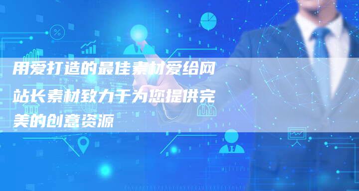 用爱打造的最佳素材爱给网站长素材致力于为您提供完美的创意资源