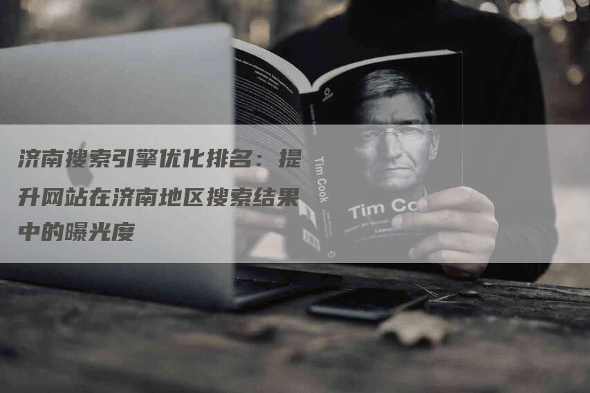 济南搜索引擎优化排名：提升网站在济南地区搜索结果中的曝光度