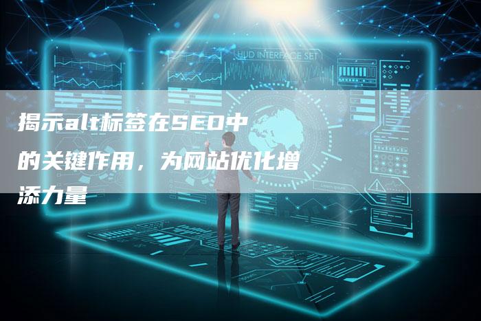 揭示alt标签在SEO中的关键作用，为网站优化增添力量