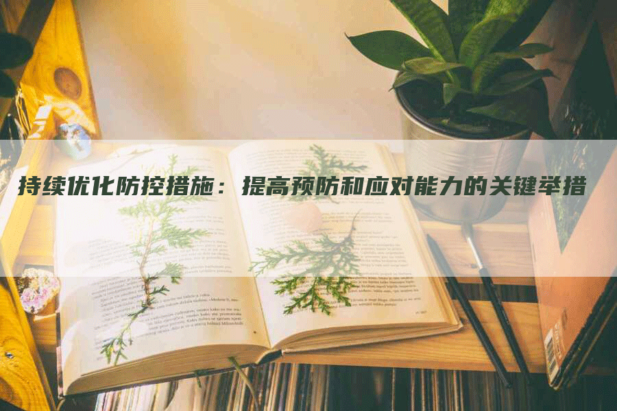 持续优化防控措施：提高预防和应对能力的关键举措