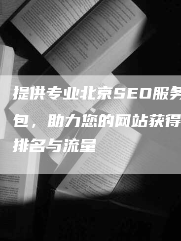 提供专业北京SEO服务外包，助力您的网站获得更高排名与流量