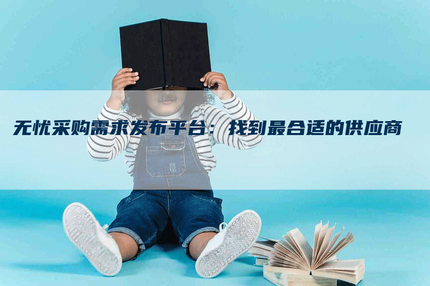 无忧采购需求发布平台：找到最合适的供应商