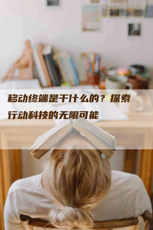 移动终端是干什么的？探索行动科技的无限可能