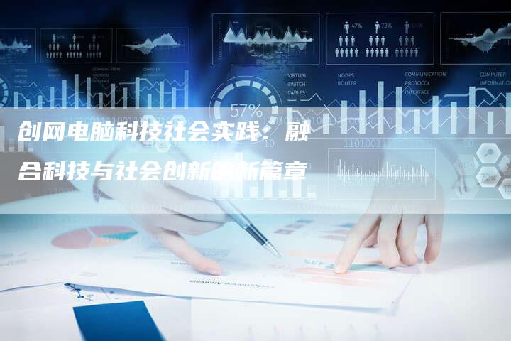 创网电脑科技社会实践：融合科技与社会创新的新篇章