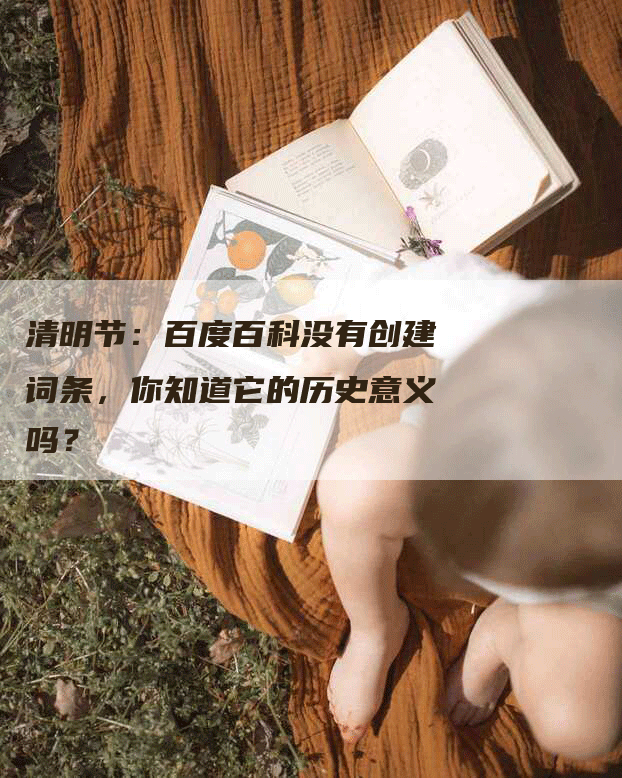 清明节：百度百科没有创建词条，你知道它的历史意义吗？