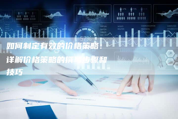 如何制定有效的价格策略：详解价格策略的撰写步骤和技巧