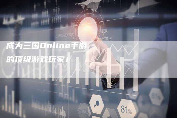 成为三国Online手游的顶级游戏玩家！