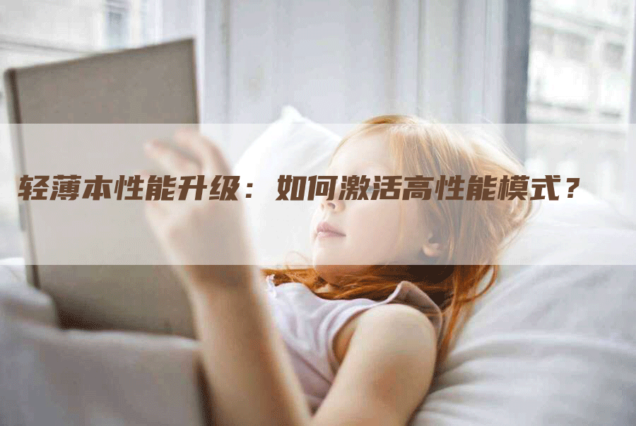 轻薄本性能升级：如何激活高性能模式？