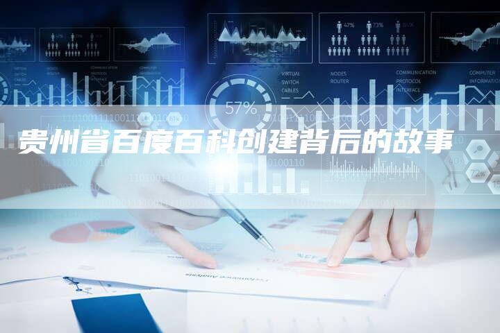 贵州省百度百科创建背后的故事