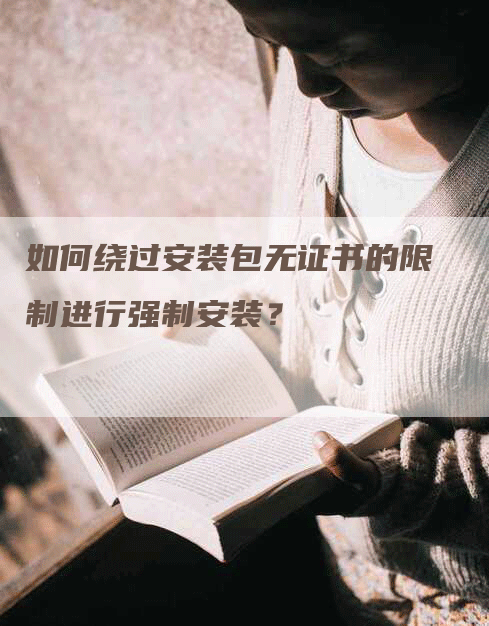 如何绕过安装包无证书的限制进行强制安装？